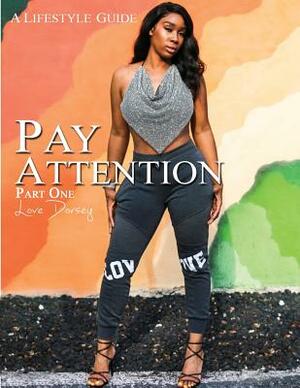 Pay Attention: A lifestyle Guide by Love Dorsey