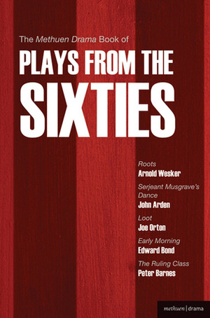 The Methuen Drama Book of Plays from the Sixties: Roots; Serjeant Musgrave's Dance; Loot; Early Morning; The Ruling Class by Peter Barnes, Edward Bond, Joe Orton, Arnold Wesker, Graham Whybrow, John Arden