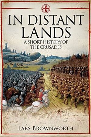 In Distant Lands: A Short History of the Crusades by Lars Brownworth