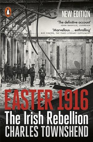 Easter 1916: The Irish Rebellion by Charles Townshend