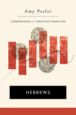 Hebrews (Commentaries for Christian Formation by Amy Peeler, Amy Peeler