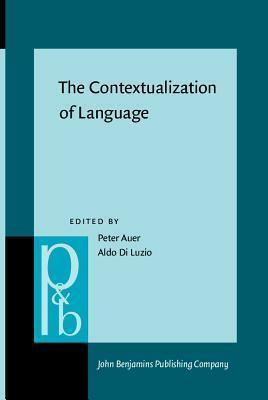 The Contextualization Of Language by Peter Auer