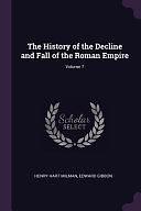 The History of the Decline and Fall of the Roman Empire; Volume 7 by Henry Hart Milman, Edward Gibbon