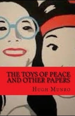 The Toys of Peace and Other Papers Illustrated by H.H. Munro