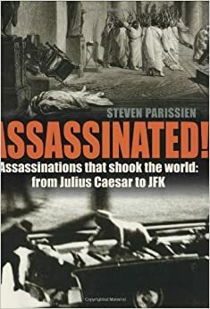 Assassinated!: 50 Notorious Assassinations by Steven Parissien