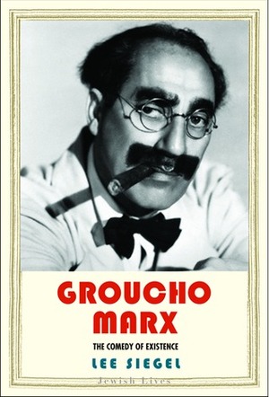 Groucho Marx: The Comedy of Existence by Lee Siegel