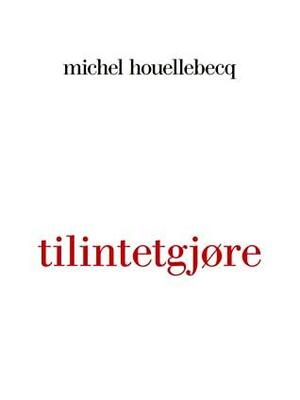 Tilintetgjøre by Michel Houellebecq