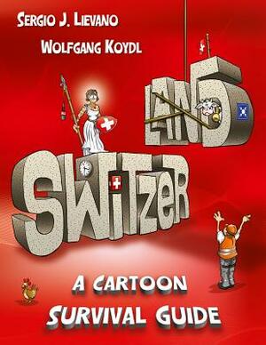 Switzerland: A Cartoon Survival Guide by Sergio J. Lievano, Wolfgang Koydl
