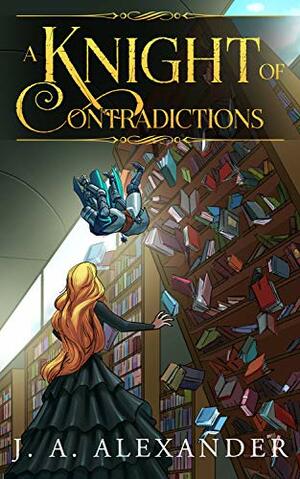 A Knight of Contradictions by J.A. Alexander, Debra Hartmann