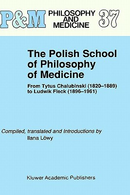 The Polish School of Philosophy of Medicine: From Tytus Chalubinski (1820-1889) to Ludwik Fleck (1896-1961) by 