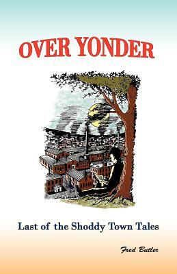 Over Yonder: Last of the Shoddy Town Tales by Fred Butler