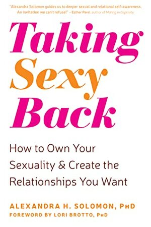 Taking Sexy Back: How to Own Your Sexuality and Create the Relationships You Want by Alexandra H. Solomon