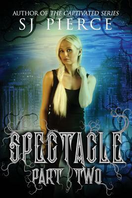 Spectacle - Part Two by S. J. Pierce