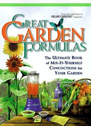 Great Garden Formulas: The Ultimate Book of Mix-It-Yourself Concoctions for Gardeners by Deborah L. Martin, Joan Benjamin