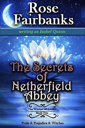 The Secrets of Netherfield Abbey: Pride and Prejudice and Witches by Rose Fairbanks, Rose Fairbanks, Isobel Quinn