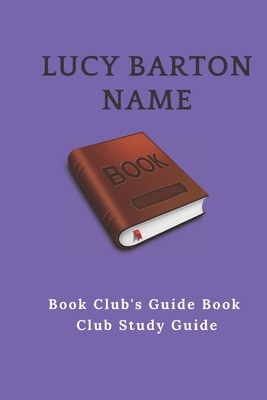 Lucy Barton Name: : Book Club's Guide Book Club Study Guide by Michael David