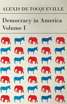 Democracy in America - Volume I by Alexis de Tocqueville