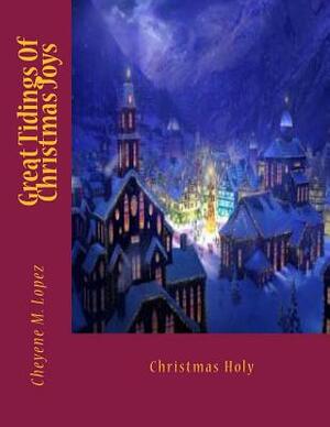 Great Tidings Of Christmas Joys: Christmas Holy by Cheyene Montana Lopez