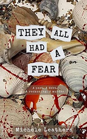 They All Had A Fear: A past. A debt. A reckoning. A murder. by Michele Leathers