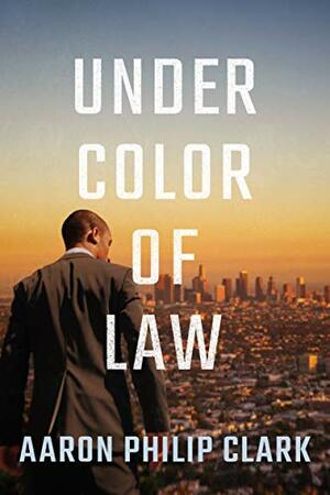 Under Color of Law by Aaron Philip Clark