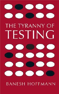 The Tyranny of Testing by Banesh Hoffman