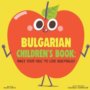 Bulgarian Children's Book: Raise Your Kids to Love Vegetables! by Roan White