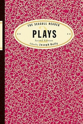The Seagull Reader: Plays (Second Edition) (Seagull Readers) by Joseph Kelly