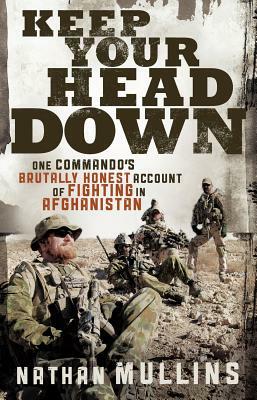 Keep Your Head Down: One Commando's Brutally Honest Account of Fighting in Afghanistan by Nathan Mullins