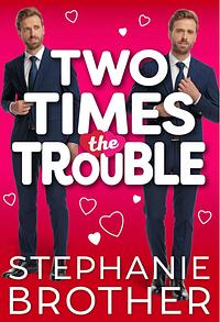 Two Times The Trouble: A Fake Date Romantic Comedy by Stephanie Brother