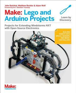 Make: Lego and Arduino Projects: Projects for Extending Mindstorms Nxt with Open-Source Electronics by John Baichtal, Matthew Beckler, Adam Wolf