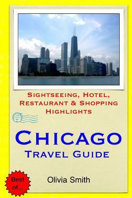 Chicago Travel Guide: Sightseeing, Hotel, Restaurant & Shopping Highlights by Olivia Smith