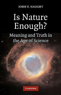 Is Nature Enough?: Meaning and Truth in the Age of Science by John F. Haught