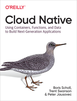 Cloud Native: Using Containers, Functions, and Data to Build Next-Generation Applications by Boris Scholl, Trent Swanson, Peter Jausovec