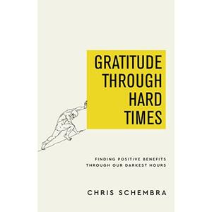 Gratitude Through Hard Times by Chris Schembra