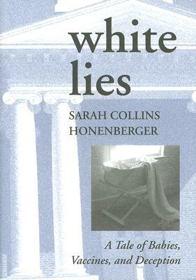 White Lies: A Tale of Babies, Vaccines, and Deception by Sarah Collins Honenberger