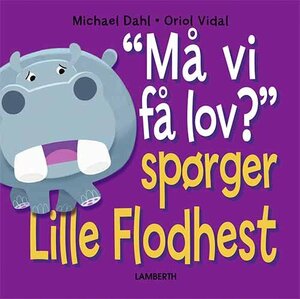 Må vi få lov? spørger Lille Flodhest by Michael Dahl