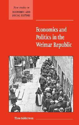 Economics and Politics in the Weimar Republic by Theo Balderston