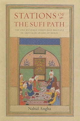 Stations of the Sufi Path: The 'one Hundred Fields' (Sad Maydan) of Abdullah Ansari of Herat by Abdullah Ansari of Heart, Abdullah Ansari
