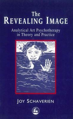 The Revealing Image: Analytical Art Psychotherapy in Theory and Practice by Joy Schaverien