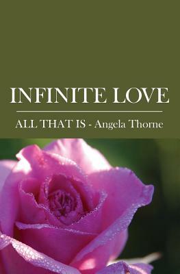 Infinite Love: Divine Messages from ALL THAT IS by Angela Thorne