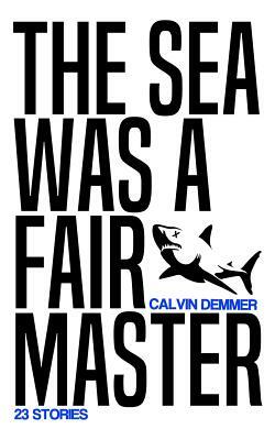 The Sea Was a Fair Master by Calvin Demmer