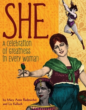 She: A Celebration of Greatness in Every Woman by Liz Kalloch, Mary Anne Radmacher