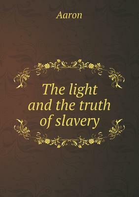 The Light and the Truth of Slavery by Aaron