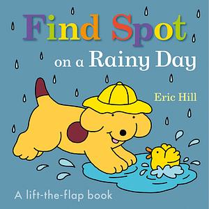 Find Spot on a Rainy Day: A Lift-the-Flap Book by Eric Hill