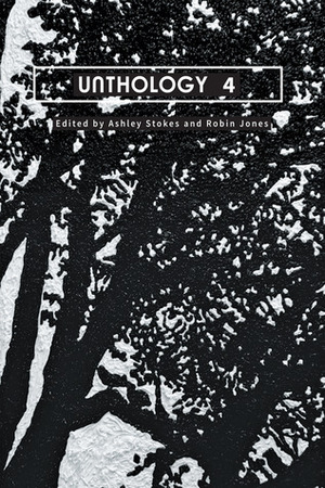 Unthology No.4 by Michael Crossan, Sarah Bower, Carys Bray, Joshua Allen, Rodge Glass, Adrian Slatcher, Robin Jones, Marc Owen Jones, Ashley Stokes, Rowena Macdonald, Aiden O'Reilly, Ruby Cowling, Melanie Whipman, Barnaby Walsh, Sarah Evans