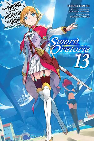 Is It Wrong to Try to Pick Up Girls in a Dungeon? On the Side: Sword Oratoria, Vol. 13 by Fujino Omori