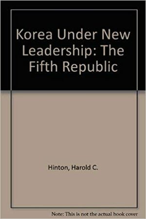 Korea Under New Leadership: The Fifth Republic by Harold C. Hinton
