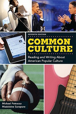 Common Culture: Reading and Writing about American Popular Culture by Madeleine Sorapure, Michael Petracca
