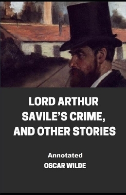 Lord Arthur Savile's Crime, And Other Stories Annotated illustrated by Oscar Wilde