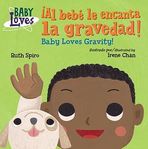 ¡al Bebé Le Encanta La Gravedad! / Baby Loves Gravity! by Ruth Spiro